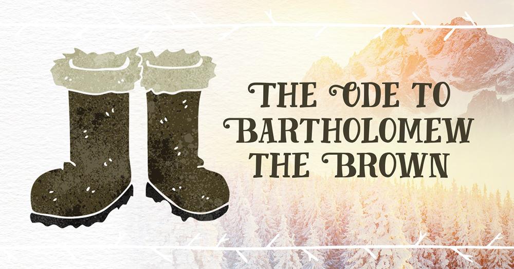 The Ode to Bartholomew the Brown